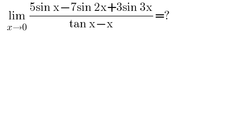    lim_(x→0)  ((5sin x−7sin 2x+3sin 3x)/(tan x−x)) =?  