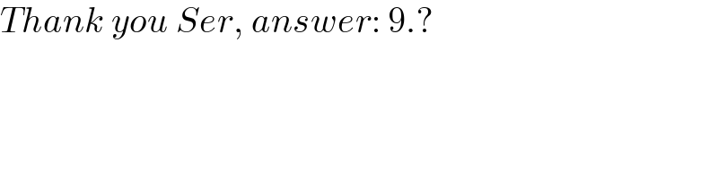 Thank you Ser, answer: 9.?  
