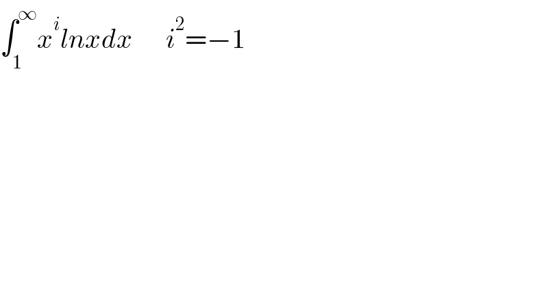 ∫_1 ^∞ x^i lnxdx      i^2 =−1  