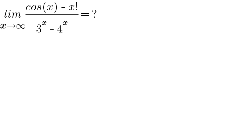 lim_(x→∞) ((cos(x) - x!)/(3^x  - 4^x )) = ?  