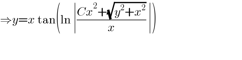 ⇒y=x tan(ln ∣((Cx^2 +(√(y^2 +x^2 )))/x) ∣)  