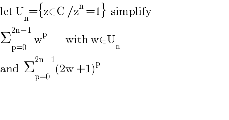 let U_n ={z∈C /z^n  =1}  simplify  Σ_(p=0) ^(2n−1)  w^p         with w∈U_n      and  Σ_(p=0) ^(2n−1) (2w +1)^p   