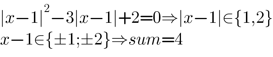 ∣x−1∣^2 −3∣x−1∣+2=0⇒∣x−1∣∈{1,2}  x−1∈{±1;±2}⇒sum=4  