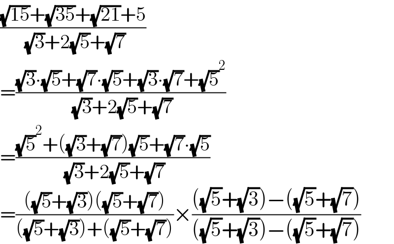(((√(15))+(√(35))+(√(21))+5)/( (√3)+2(√5)+(√7)))  =(((√3)∙(√5)+(√7)∙(√5)+(√3)∙(√7)+(√5) ^2 )/( (√3)+2(√5)+(√7)))  =(((√5) ^2 +((√3)+(√7))(√5)+(√7)∙(√5))/( (√3)+2(√5)+(√7)))  =((((√5)+(√3))((√5)+(√7)))/(((√5)+(√3))+((√5)+(√7))))×((((√5)+(√3))−((√5)+(√7)))/(((√5)+(√3))−((√5)+(√7))))  