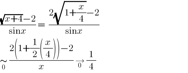 (((√(x+4))−2)/(sinx)) =  ((2(√(1+(x/4)))−2)/(sinx))  ∼_0  ((2(1+(1/2)((x/4)))−2)/x) →_0  (1/4)  