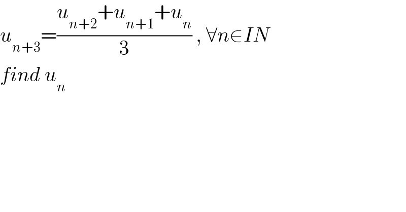 u_(n+3) =((u_(n+2) +u_(n+1) +u_n )/3) , ∀n∈IN  find u_n    