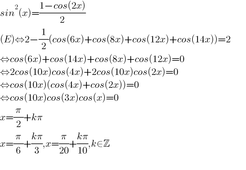 sin^2 (x)=((1−cos(2x))/2)  (E)⇔2−(1/2)(cos(6x)+cos(8x)+cos(12x)+cos(14x))=2  ⇔cos(6x)+cos(14x)+cos(8x)+cos(12x)=0  ⇔2cos(10x)cos(4x)+2cos(10x)cos(2x)=0  ⇔cos(10x)(cos(4x)+cos(2x))=0  ⇔cos(10x)cos(3x)cos(x)=0  x=(π/2)+kπ  x=(π/6)+((kπ)/3),x=(π/(20))+((kπ)/(10)),k∈Z    