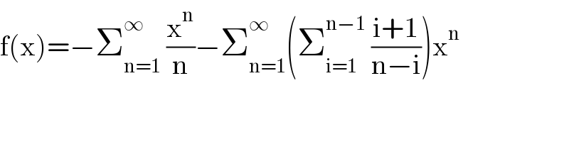 f(x)=−Σ_(n=1) ^∞  (x^n /n)−Σ_(n=1) ^∞ (Σ_(i=1) ^(n−1)  ((i+1)/(n−i)))x^n   
