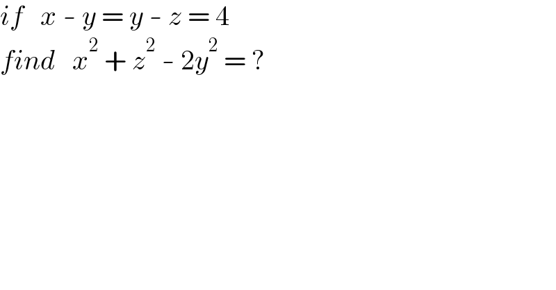 if   x - y = y - z = 4  find   x^2  + z^2  - 2y^2  = ?  
