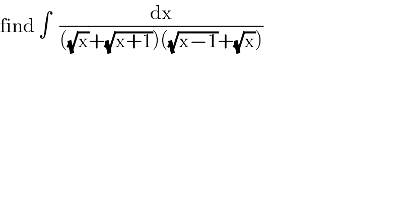 find ∫  (dx/(((√x)+(√(x+1)))((√(x−1))+(√x))))  