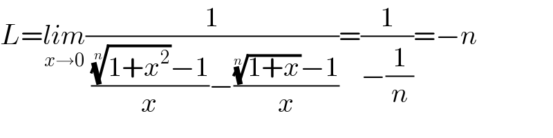 L=lim_(x→0) (1/( ((((1+x^2 ))^(1/n) −1)/x)−((((1+x))^(1/n) −1)/x)))=(1/(−(1/n)))=−n  