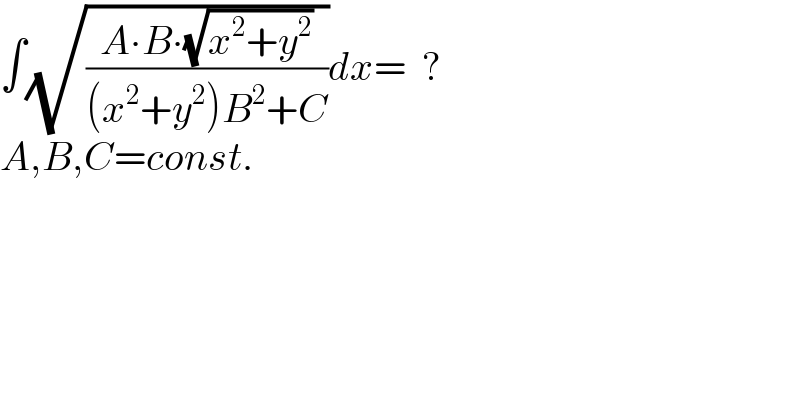 ∫(√((A∙B∙(√(x^2 +y^2 )))/((x^2 +y^2 )B^2 +C)))dx=  ?  A,B,C=const.  