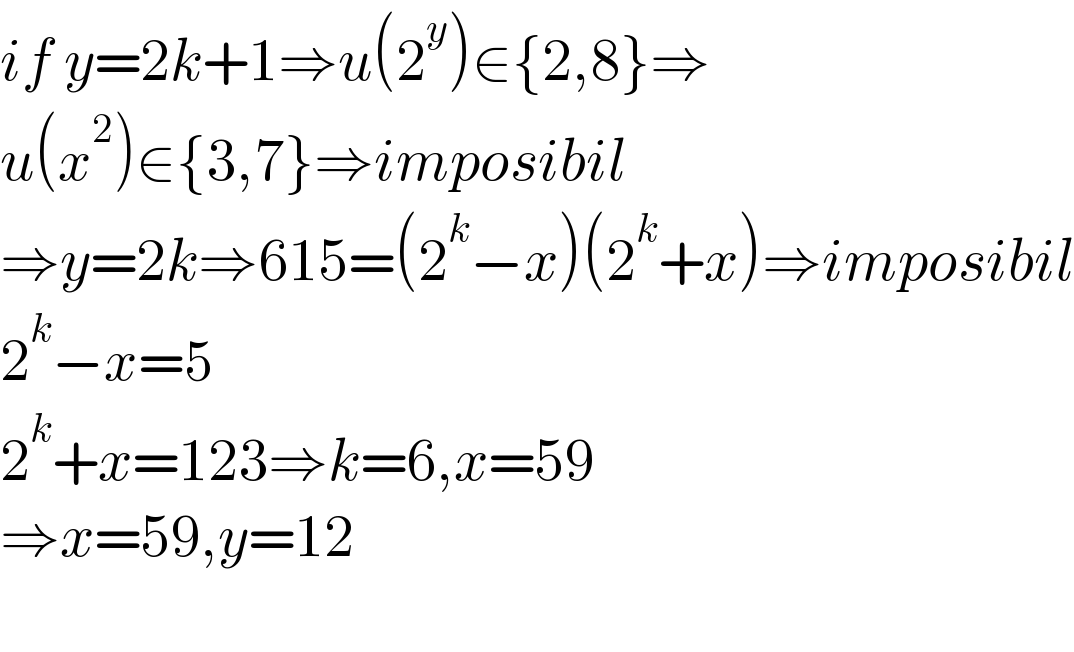 if y=2k+1⇒u(2^y )∈{2,8}⇒  u(x^2 )∈{3,7}⇒imposibil  ⇒y=2k⇒615=(2^k −x)(2^k +x)⇒imposibil  2^k −x=5  2^k +x=123⇒k=6,x=59  ⇒x=59,y=12    