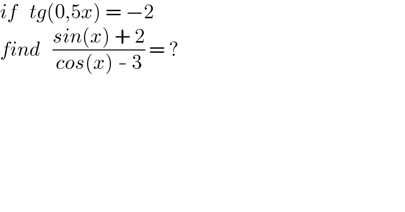 if   tg(0,5x) = −2  find   ((sin(x) + 2)/(cos(x) - 3)) = ?  