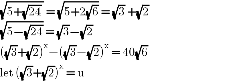 (√(5+(√(24)) )) = (√(5+2(√6))) = (√3) +(√2)   (√(5−(√(24)))) = (√3)−(√2)  ((√3)+(√2))^x −((√3)−(√2))^x  = 40(√6)  let ((√3)+(√2))^x  = u  