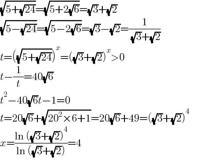 (√(5+(√(24))))=(√(5+2(√6)))=(√3)+(√2)  (√(5−(√(24))))=(√(5−2(√6)))=(√3)−(√2)=(1/( (√3)+(√2)))  t=((√(5+(√(24)))))^x =((√3)+(√2))^x >0  t−(1/t)=40(√6)  t^2 −40(√6)t−1=0  t=20(√6)+(√(20^2 ×6+1))=20(√6)+49=((√3)+(√2))^4   x=((ln ((√3)+(√2))^4 )/(ln ((√3)+(√2))))=4  