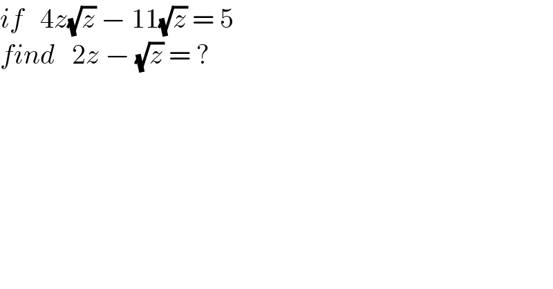 if   4z(√z) − 11(√z) = 5  find   2z − (√z) = ?  