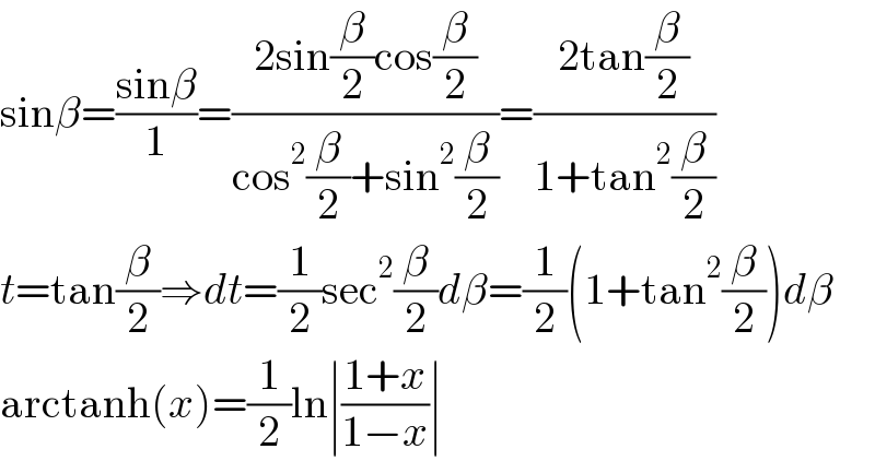 sinβ=((sinβ)/1)=((2sin(β/2)cos(β/2))/(cos^2 (β/2)+sin^2 (β/2)))=((2tan(β/2))/(1+tan^2 (β/2)))  t=tan(β/2)⇒dt=(1/2)sec^2 (β/2)dβ=(1/2)(1+tan^2 (β/2))dβ  arctanh(x)=(1/2)ln∣((1+x)/(1−x))∣  