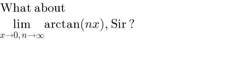 What about  lim_(x→0, n→∞) arctan(nx), Sir ?  