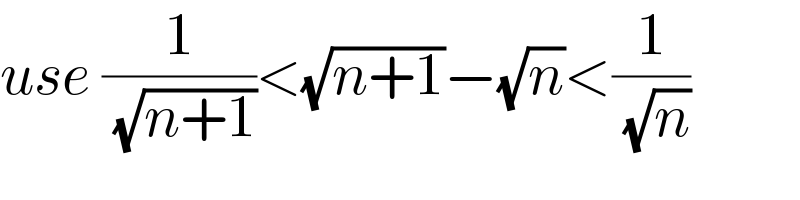 use (1/( (√(n+1))))<(√(n+1))−(√n)<(1/( (√n)))  