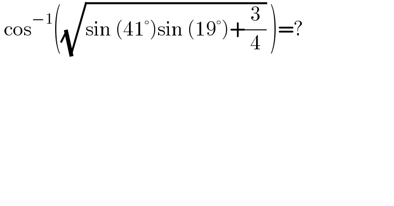  cos^(−1) ((√(sin (41°)sin (19°)+(3/4))) )=?  