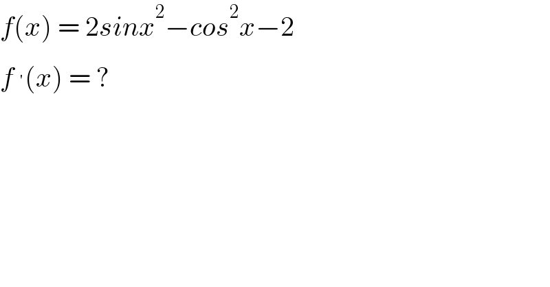 f(x) = 2sinx^2 −cos^2 x−2  f^′ (x) = ?  