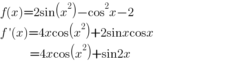 f(x)=2sin(x^2 )−cos^2 x−2  f ′(x)=4xcos(x^2 )+2sinxcosx              =4xcos(x^2 )+sin2x  