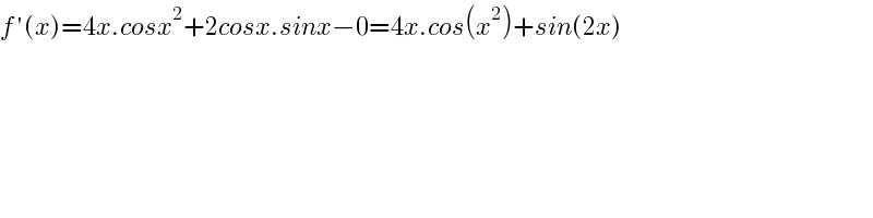f ′(x)=4x.cosx^2 +2cosx.sinx−0=4x.cos(x^2 )+sin(2x)  