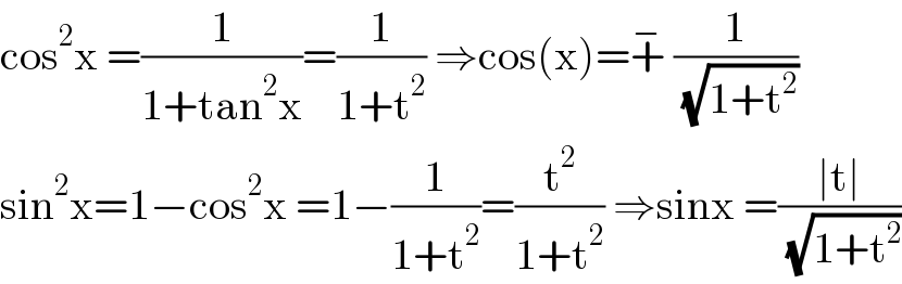 cos^2 x =(1/(1+tan^2 x))=(1/(1+t^2 )) ⇒cos(x)=+^−  (1/( (√(1+t^2 ))))  sin^2 x=1−cos^2 x =1−(1/(1+t^2 ))=(t^2 /(1+t^2 )) ⇒sinx =((∣t∣)/( (√(1+t^2 ))))  