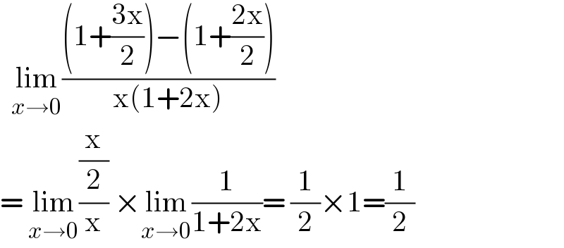   lim_(x→0) (((1+((3x)/2))−(1+((2x)/2)))/(x(1+2x)))  = lim_(x→0) ((x/2)/x) ×lim_(x→0) (1/(1+2x))= (1/2)×1=(1/2)  