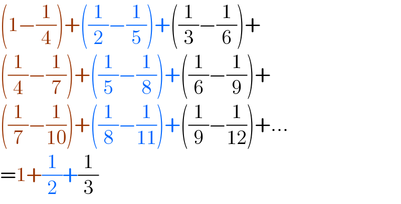 (1−(1/4))+((1/2)−(1/5))+((1/3)−(1/6))+  ((1/4)−(1/7))+((1/5)−(1/8))+((1/6)−(1/9))+  ((1/7)−(1/(10)))+((1/8)−(1/(11)))+((1/9)−(1/(12)))+...  =1+(1/2)+(1/3)  
