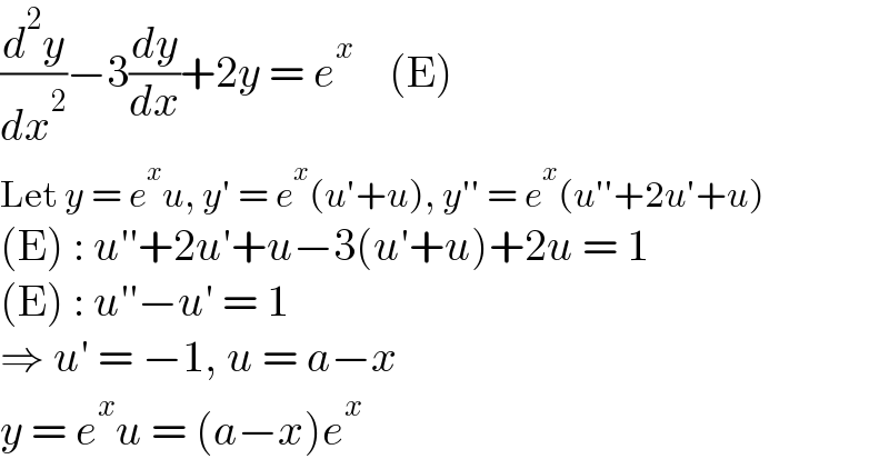 (d^2 y/dx^2 )−3(dy/dx)+2y = e^x     (E)  Let y = e^x u, y′ = e^x (u′+u), y′′ = e^x (u′′+2u′+u)  (E) : u′′+2u′+u−3(u′+u)+2u = 1  (E) : u′′−u′ = 1  ⇒ u′ = −1, u = a−x  y = e^x u = (a−x)e^x   