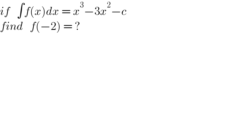 if   ∫f(x)dx = x^3 −3x^2 −c  find   f(−2) = ?  
