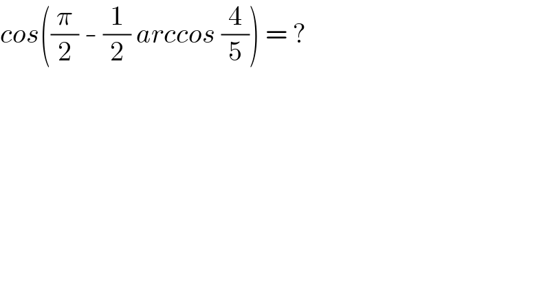 cos((π/2) - (1/2) arccos (4/5)) = ?  
