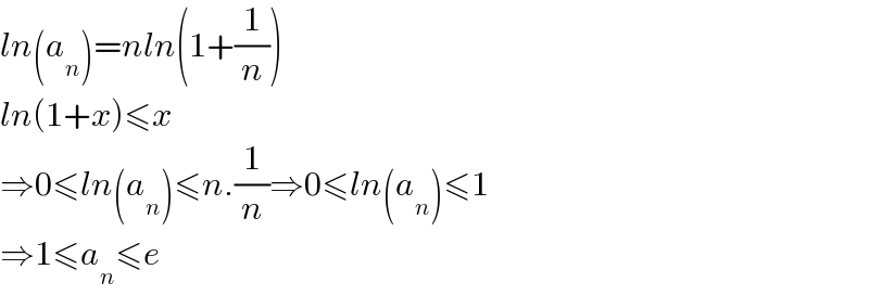 ln(a_n )=nln(1+(1/n))  ln(1+x)≤x  ⇒0≤ln(a_n )≤n.(1/n)⇒0≤ln(a_n )≤1  ⇒1≤a_n ≤e  