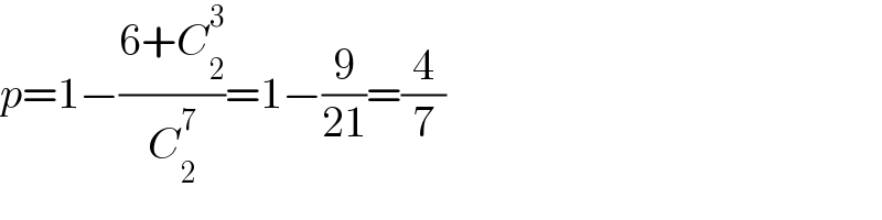 p=1−((6+C_2 ^3 )/C_2 ^7 )=1−(9/(21))=(4/7)  