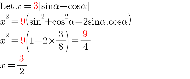 Let x = 3∣sinα−cosα∣  x^2  = 9(sin^2 +cos^2 α−2sinα.cosα)  x^2  = 9(1−2×(3/8)) = (9/4)  x = (3/2)  