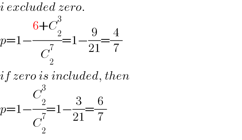 i excluded zero.  p=1−((6+C_2 ^3 )/C_2 ^7 )=1−(9/(21))=(4/7)  if zero is included, then  p=1−(C_2 ^3 /C_2 ^7 )=1−(3/(21))=(6/7)  