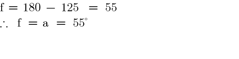 f  =  180  −  125    =   55  ∴    f   =  a   =   55°  