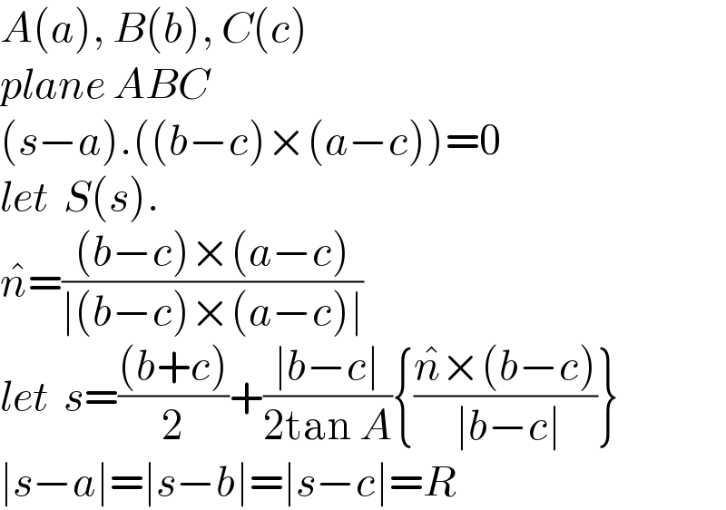 A(a), B(b), C(c)  plane ABC  (s−a).((b−c)×(a−c))=0  let  S(s).  n^� =(((b−c)×(a−c))/(∣(b−c)×(a−c)∣))  let  s=(((b+c))/2)+((∣b−c∣)/(2tan A)){((n^� ×(b−c))/( ∣b−c∣))}  ∣s−a∣=∣s−b∣=∣s−c∣=R  