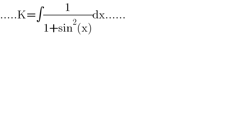 .....K=∫(1/(1+sin^2 (x)))dx......  