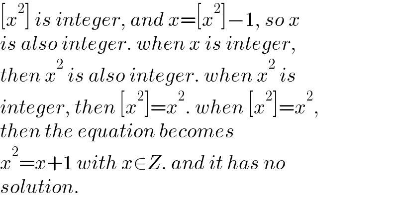 [x^2 ] is integer, and x=[x^2 ]−1, so x  is also integer. when x is integer,  then x^2  is also integer. when x^2  is  integer, then [x^2 ]=x^2 . when [x^2 ]=x^2 ,  then the equation becomes  x^2 =x+1 with x∈Z. and it has no  solution.  
