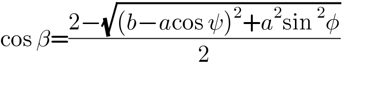 cos β=((2−(√((b−acos ψ)^2 +a^2 sin^2 φ)))/2)    