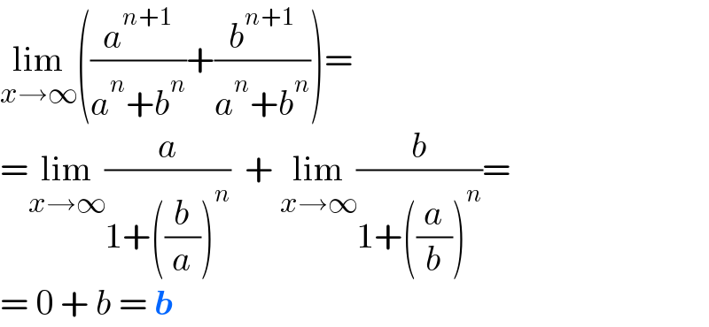 lim_(x→∞) ((a^(n+1) /(a^n +b^n ))+(b^(n+1) /(a^n +b^n )))=  =lim_(x→∞) (a/(1+((b/a))^n ))  + lim_(x→∞) (b/(1+((a/b))^n ))=  = 0 + b = b  