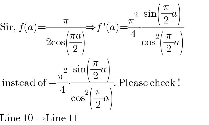 Sir, f(a)=(π/(2cos(((πa)/2))))⇒f ′(a)=(π^2 /4)∙((sin((π/2)a))/(cos^2 ((π/2)a)))   instead of −(π^2 /4)∙((sin((π/2)a))/(cos^2 ((π/2)a))). Please check !  Line 10 →Line 11  