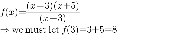 f(x)=(((x−3)(x+5))/((x−3)))  ⇒ we must let f(3)=3+5=8  