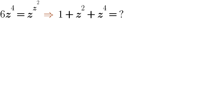 6z^4  = z^z^2    ⇒  1 + z^2  + z^4  = ?  