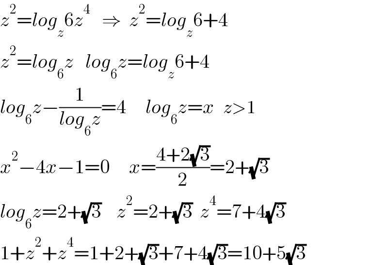 z^2 =log_z 6z^4    ⇒  z^2 =log_z 6+4  z^2 =log_6 z   log_6 z=log_z 6+4  log_6 z−(1/(log_6 z))=4     log_6 z=x   z>1  x^2 −4x−1=0     x=((4+2(√3))/2)=2+(√3)  log_6 z=2+(√3)    z^2 =2+(√3)  z^4 =7+4(√3)  1+z^2 +z^4 =1+2+(√3)+7+4(√3)=10+5(√3)  