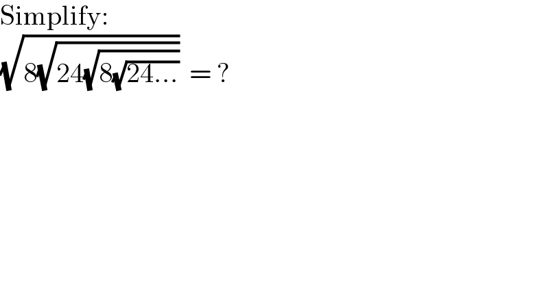 Simplify:  (√(8(√(24(√(8(√(24...))))))))  = ?  