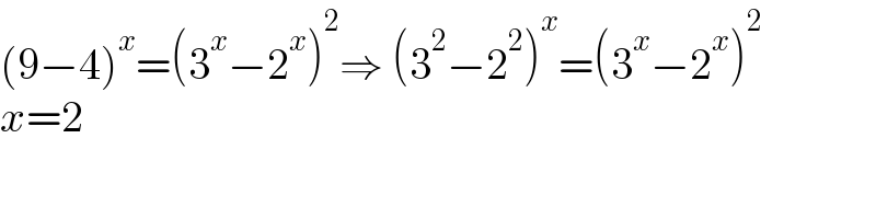 (9−4)^x =(3^x −2^x )^2 ⇒ (3^2 −2^2 )^x =(3^x −2^x )^2   x=2  
